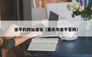 抚顺梁平的网站建设（重庆市梁平官网）