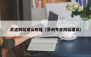 抚顺武进网站建设教程（常州专业网站建设）